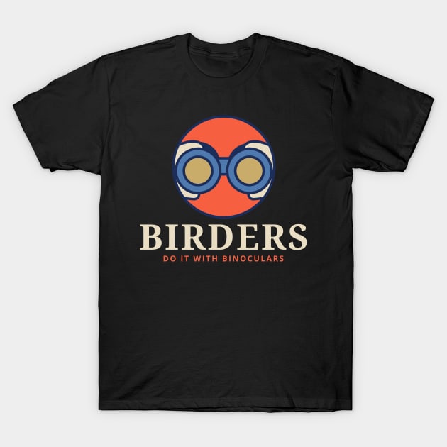 BIRDERS DO IT WITH BINOCULARS Birder T-Shirt by BICAMERAL